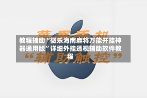 教程辅助“微乐海南麻将万能开挂神器通用版”详细外挂透视辅助软件教程