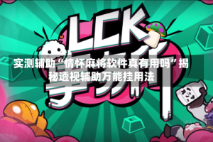 实测辅助“情怀麻将软件真有用吗”揭秘透视辅助万能挂用法