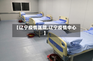 【辽宁疫情医院,辽宁疫情中心】