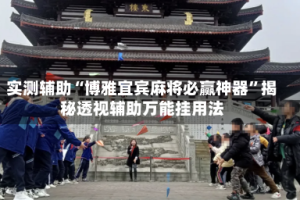 实测辅助“博雅宜宾麻将必赢神器”揭秘透视辅助万能挂用法
