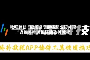 教程辅助“微乐辽宁麻将怎么打才赢”详细外挂透视辅助软件教程