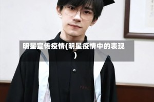 明星宣传疫情(明星疫情中的表现)
