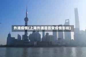 外滩疫情(上海外滩是否受疫情影响)