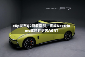 eXp发布Q2营收指引，完成NextHome收购并更名AGNT