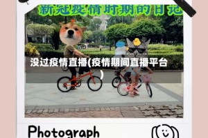 没过疫情直播(疫情期间直播平台)
