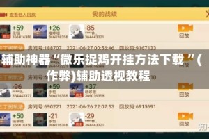 辅助神器“微乐捉鸡开挂方法下载 ”(作弊)辅助透视教程