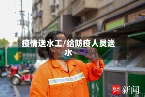疫情送水工/给防疫人员送水