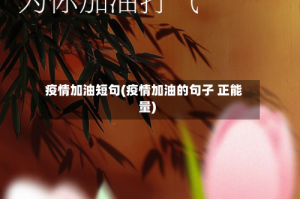疫情加油短句(疫情加油的句子 正能量)
