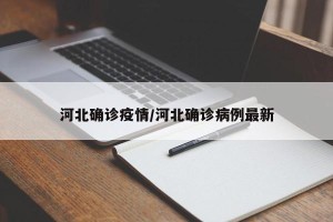 河北确诊疫情/河北确诊病例最新