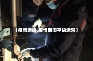 【疫情运维,疫情期间平稳运营】