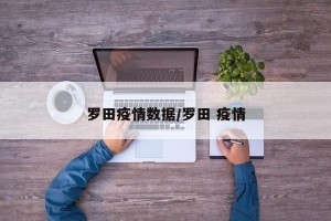 罗田疫情数据/罗田 疫情
