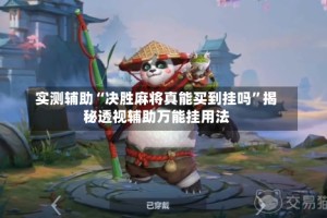 实测辅助“决胜麻将真能买到挂吗”揭秘透视辅助万能挂用法