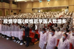 疫情学医(疫情后学医人数增多)