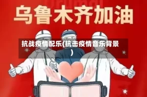 抗战疫情配乐(抗击疫情音乐背景)