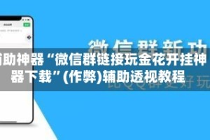 辅助神器“微信群链接玩金花开挂神器下载”(作弊)辅助透视教程