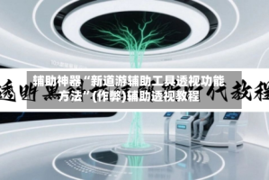 辅助神器“新道游辅助工具透视功能方法”(作弊)辅助透视教程