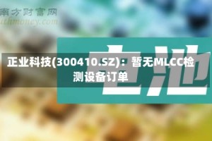 正业科技(300410.SZ)：暂无MLCC检测设备订单