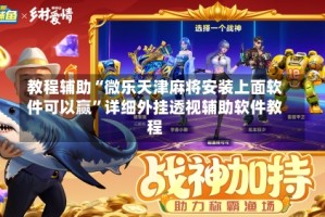 教程辅助“微乐天津麻将安装上面软件可以赢”详细外挂透视辅助软件教程