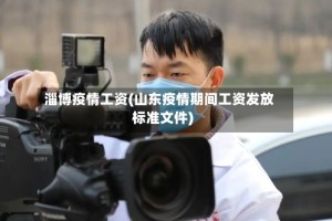 淄博疫情工资(山东疫情期间工资发放标准文件)