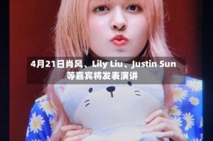 4月21日肖风、Lily Liu、Justin Sun等嘉宾将发表演讲
