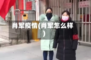肖军疫情(肖军怎么样)