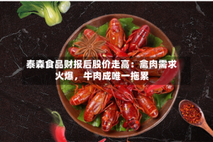泰森食品财报后股价走高：禽肉需求火爆，牛肉成唯一拖累