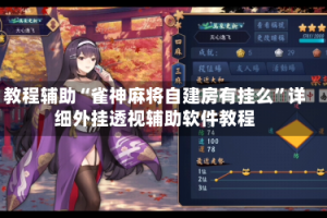 教程辅助“雀神麻将自建房有挂么”详细外挂透视辅助软件教程