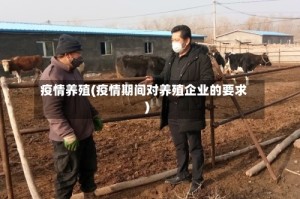 疫情养殖(疫情期间对养殖企业的要求)