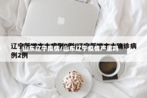 山东辽宁疫情/山东辽宁疫情严重吗