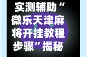 实测辅助“微乐天津麻将开挂教程步骤”揭秘透视辅助万能挂用法