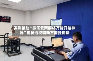 实测辅助“微乐云南麻将万能开挂神器”揭秘透视辅助万能挂用法