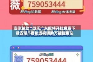 实测辅助“微乐广东麻将开挂免费下载安装”揭秘透视辅助万能挂用法