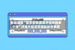 教程辅助“微乐安徽麻将开挂神器多少钱”详细外挂透视辅助软件教程