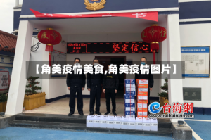 【角美疫情美食,角美疫情图片】