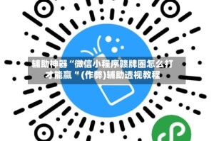 辅助神器“微信小程序赣牌圈怎么打才能赢 ”(作弊)辅助透视教程