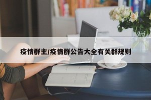 疫情群主/疫情群公告大全有关群规则