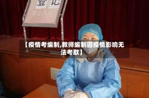 【疫情考编制,教师编制因疫情影响无法考取】
