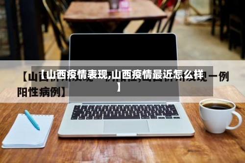 【山西疫情表现,山西疫情最近怎么样】-第2张图片
