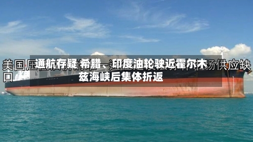 通航存疑 希腊、印度油轮驶近霍尔木兹海峡后集体折返-第1张图片