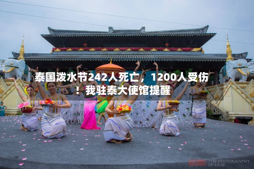 泰国泼水节242人死亡	，1200人受伤！我驻泰大使馆提醒-第1张图片