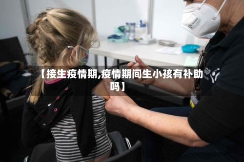 【接生疫情期,疫情期间生小孩有补助吗】-第1张图片