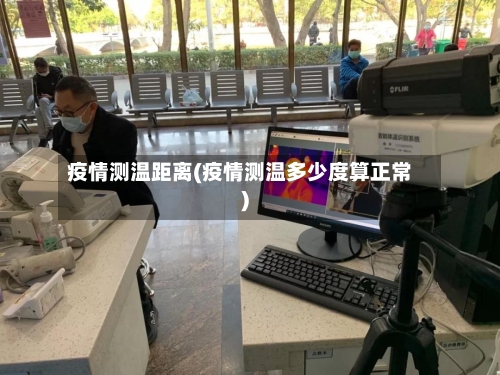 疫情测温距离(疫情测温多少度算正常)-第1张图片