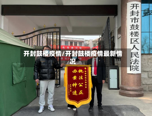 开封鼓楼疫情/开封鼓楼疫情最新情况-第1张图片