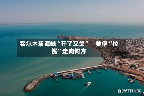 霍尔木兹海峡“开了又关”　美伊“拉锯	”走向何方-第2张图片