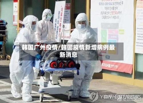 韩国广州疫情/韩国疫情新增病例最新消息-第1张图片