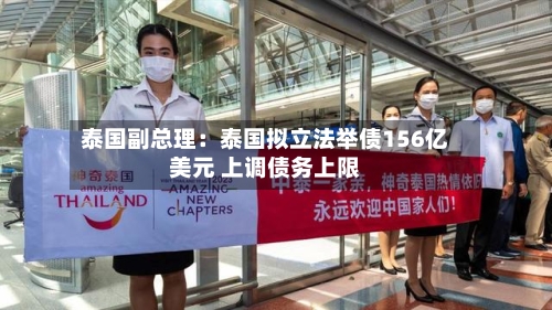 泰国副总理:泰国拟立法举债156亿美元 上调债务上限-第1张图片