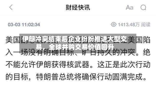 伊朗冲突结束后企业纷纷推进大型交易	，全球并购交易价值回升-第1张图片