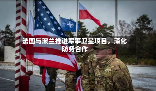法国与波兰推进军事卫星项目	，深化防务合作-第2张图片