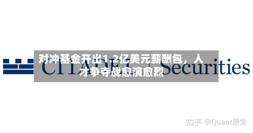 对冲基金开出1.2亿美元薪酬包	，人才争夺战愈演愈烈-第1张图片