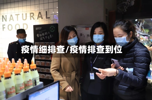 疫情细排查/疫情排查到位-第1张图片